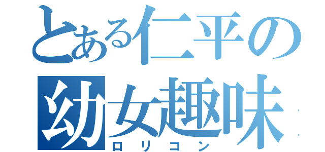 とある仁平の幼女趣味（ロリコン）