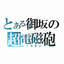 とある御坂の超電磁砲（レールガン）