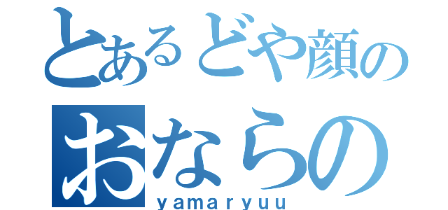 とあるどや顔のおならの達人（ｙａｍａｒｙｕｕ）