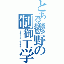 とある鬱野の制御工学（オトナダカラナァデキルヨナァ）