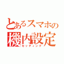 とあるスマホの機内設定（セッティング）