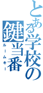 とある学校の鍵当番（ルームキー）