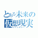 とある未来の仮想現実（ファンタジー）