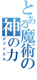 とある魔術の神の力（ガブリエル）