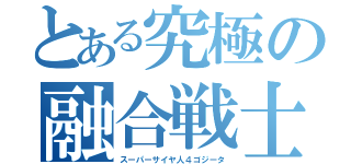 とある究極の融合戦士（スーパーサイヤ人４ゴジータ）