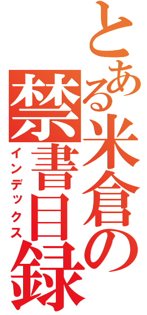 とある米倉の禁書目録（インデックス）