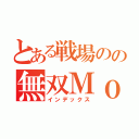 とある戦場のの無双ＭｏＭｏ（インデックス）