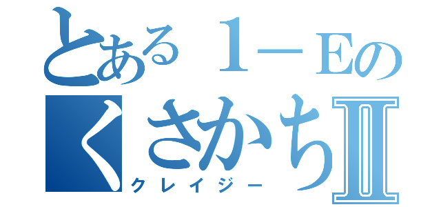 とある１－ＥのくさかちゃんⅡ（クレイジー）