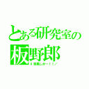 とある研究室の板野郎（\\杏果しかー！！／）