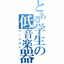 とある学生の低音楽器（ベーシスト）