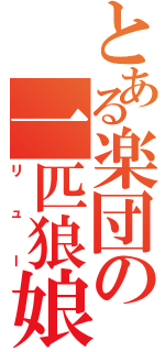 とある楽団の一匹狼娘（リュー）