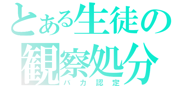 とある生徒の観察処分（バカ認定）