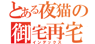 とある夜猫の御宅再宅（インデックス）