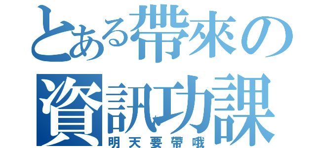 とある帶來の資訊功課（明天要帶哦）