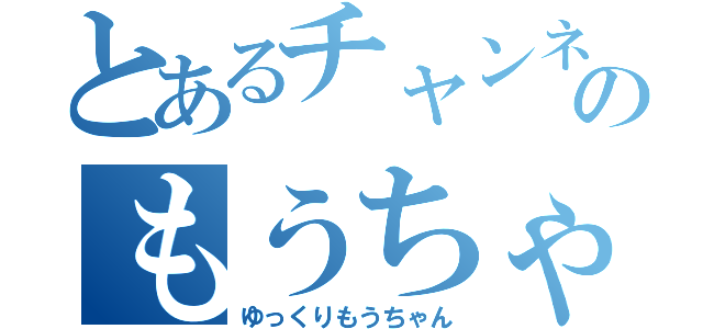 とあるチャンネルのもうちゃん（ゆっくりもうちゃん）