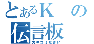 とあるＫの伝言板（カキコミなさい）