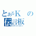 とあるＫの伝言板（カキコミなさい）