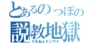 とあるのっぽの説教地獄（りえねぇドンマイ）