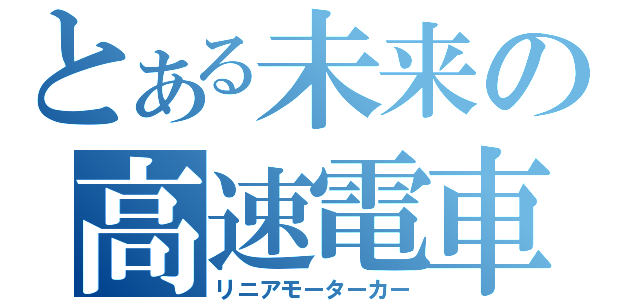 とある未来の高速電車（リニアモーターカー）