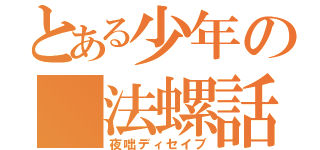 とある少年の 法螺話 （夜咄ディセイブ）