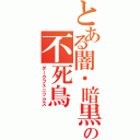 とある闇・暗黒の不死鳥（ダークフェニックス）