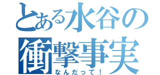 とある水谷の衝撃事実（なんだって！）