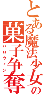 とある魔法少女の菓子争奪戦（ハロウィン）