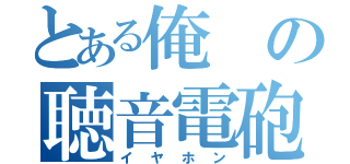 とある俺の聴音電砲（イヤホン）