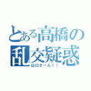 とある高橋の乱交疑惑（山口さーん！！）