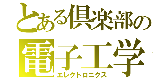 とある倶楽部の電子工学（エレクトロニクス）