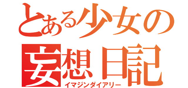 とある少女の妄想日記（イマジンダイアリー）