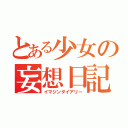 とある少女の妄想日記（イマジンダイアリー）