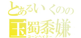 とあるいくのの玉蜀黍嫌い（コーンヘイター）