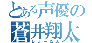 とある声優の蒼井翔太（しょーたん）