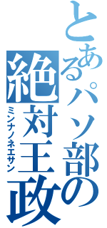 とあるパソ部の絶対王政（ミンナノネエサン）