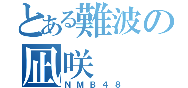 とある難波の凪咲（ＮＭＢ４８）