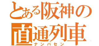 とある阪神の直通列車（ナンバセン）