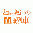 とある阪神の直通列車（ナンバセン）