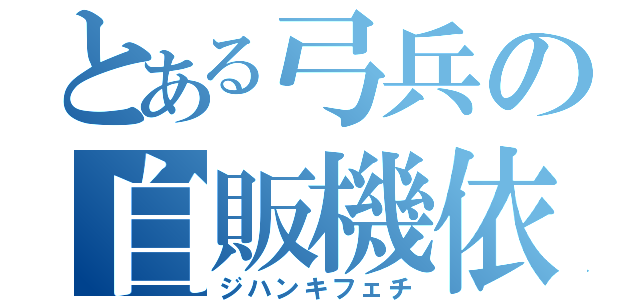 とある弓兵の自販機依存（ジハンキフェチ）