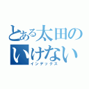 とある太田のいけないこと（インデックス）