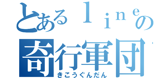 とあるｌｉｎｅの奇行軍団（きこうぐんだん）