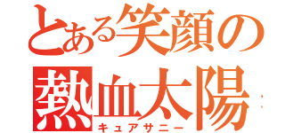 とある笑顔の熱血太陽（キュアサニー）