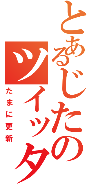 とあるじたのツイッター（たまに更新）