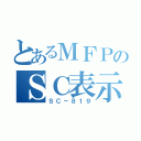 とあるＭＦＰのＳＣ表示（ＳＣ－８１９）