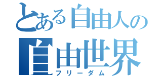 とある自由人の自由世界（フリーダム）