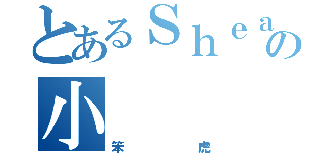 とあるＳｈｅａｔｈの小（笨虎）