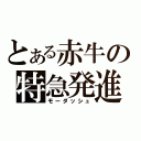 とある赤牛の特急発進（モーダッシュ）