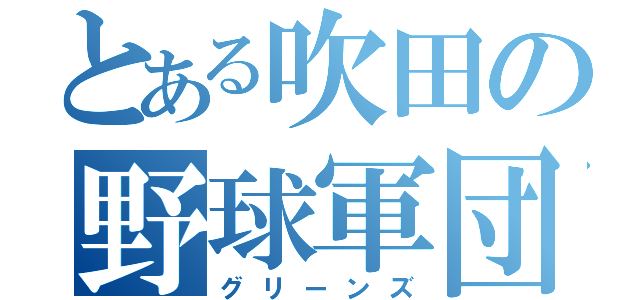 とある吹田の野球軍団（グリーンズ）