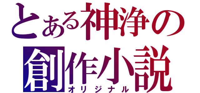 とある神浄の創作小説（オリジナル）