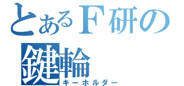 とあるＦ研の鍵輪（キーホルダー）